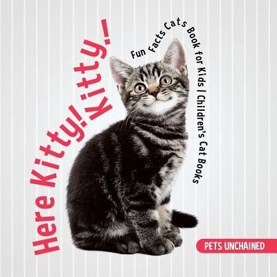 Cover for Pets Unchained · Here Kitty! Kitty! Fun Facts Cats Book for Kids Children's Cat Books (Paperback Book) (2017)