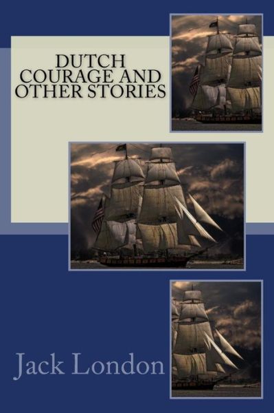 Dutch Courage and Other Stories - Jack London - Bøger - Createspace Independent Publishing Platf - 9781543008821 - 8. februar 2017