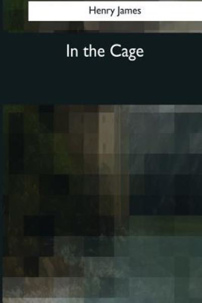 In the Cage - Henry James - Bücher - Createspace Independent Publishing Platf - 9781544085821 - 16. März 2017