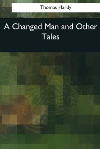 A Changed Man and Other Tales - Thomas Hardy - Boeken - Createspace Independent Publishing Platf - 9781544845821 - 26 maart 2017