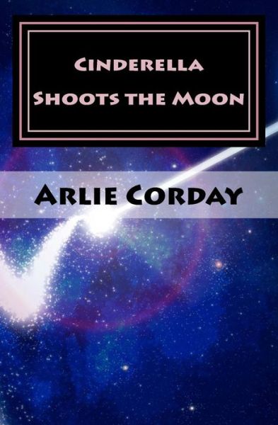 Cover for Arlie Corday · Cinderella Shoots the Moon (Paperback Book) (2017)