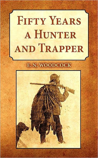 Cover for E.N. Woodcock · Fifty Years a Hunter &amp; Trapper (Paperback Book) (2001)
