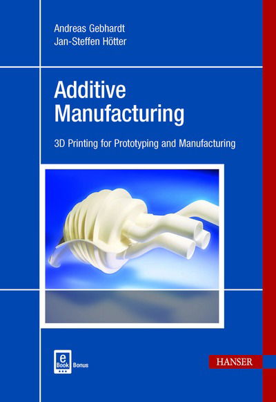 Additive Manufacturing: 3D Printing for Prototyping and Manufacturing - Andreas Gebhardt - Książki - Hanser Publications - 9781569905821 - 30 kwietnia 2016