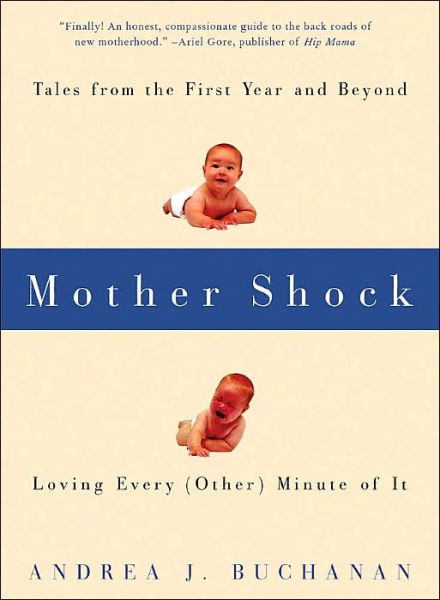 Mother Shock: Tales from the First Year and Beyond -- Loving Every (Other) Minute of It - Andrea Buchanan - Books - Seal Press - 9781580050821 - March 20, 2003