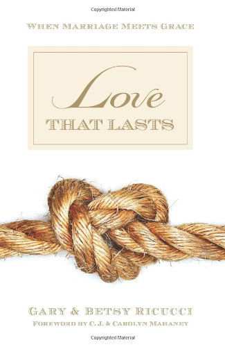 Cover for Ricucci, Gary and Betsy · Love That Lasts: When Marriage Meets Grace (Paperback Book) (2006)
