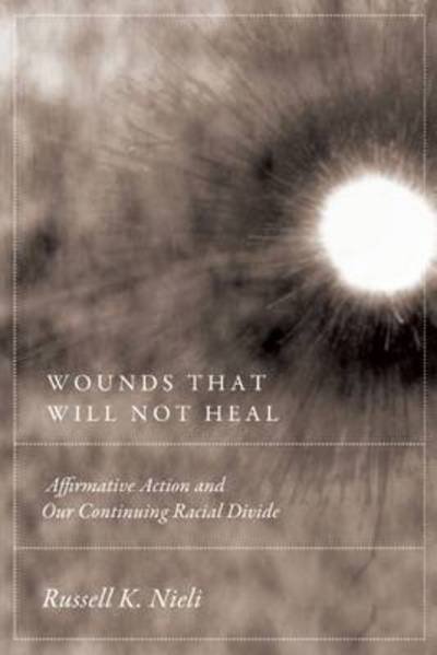 Cover for Russell K Nieli · Wounds That Will Not Heal: Affirmative Action and Our Continuing Racial Divide (Hardcover bog) (2013)