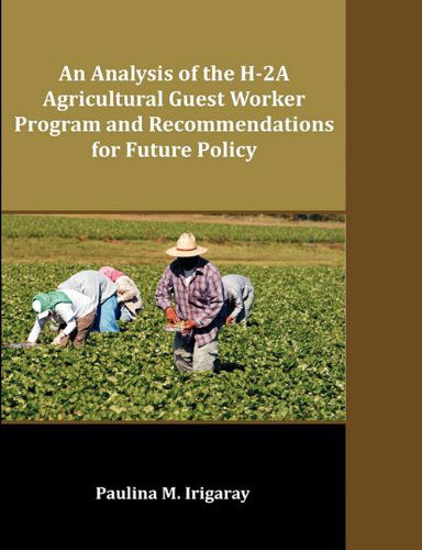 Cover for Paulina M. Irigaray · An Analysis of the H-2a Agricultural Guest Worker Program and Recommendations for Future Policy (Paperback Book) (2011)