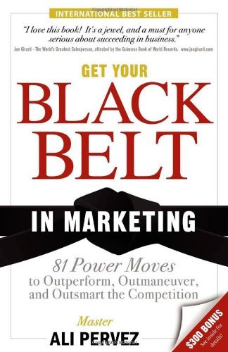 Cover for Ali Pervez · Get Your Black Belt in Marketing: 81 Power Moves to Outperform, Outmaneuver, and Outsmart the Competition (Paperback Book) (2009)