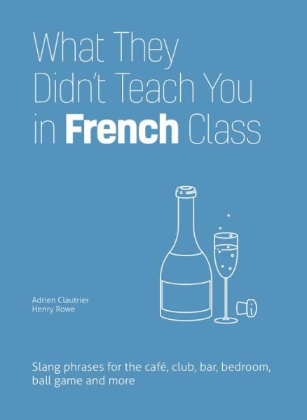 Cover for Adrien Clautrier · What They Didn't Teach You in French Class: Slang Phrases for the Cafe, Club, Bar, Bedroom, Ball Game and More (Hardcover Book) [Second edition] (2017)