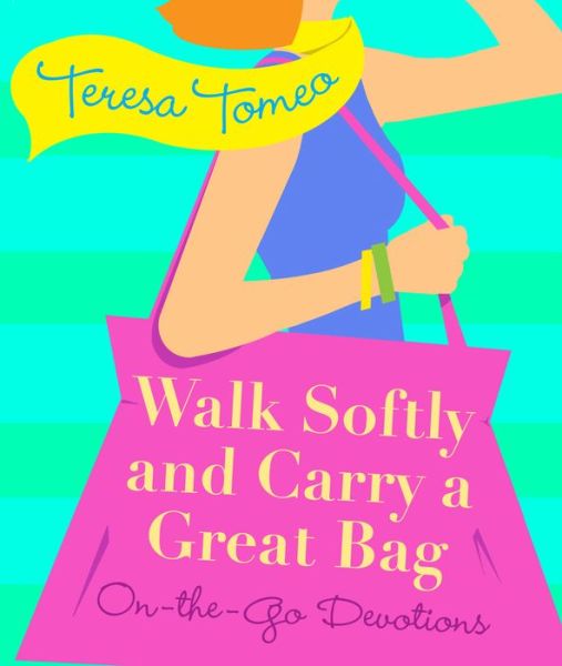 Cover for Teresa Tomeo · Walk Softly and Carry a Great Bag: On-the-go Devotions (Paperback Book) (2015)