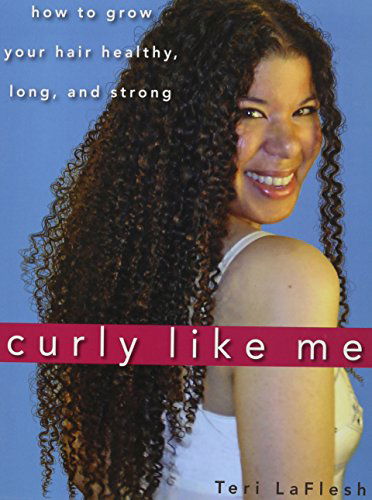 Cover for Teri Laflesh · Curly Like Me: How to Grow Your Hair Healthy, Long, and Strong (Hardcover bog) (2010)