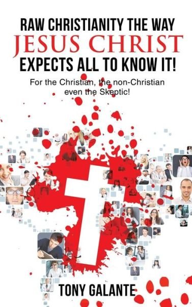 Raw Christianity the Way Jesus Christ Expects All to Know It! - Tony Galante - Books - Xulon Press - 9781628714821 - January 13, 2014