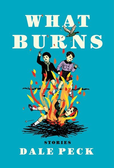 Cover for Dale Peck · What Burns (Hardcover Book) (2019)