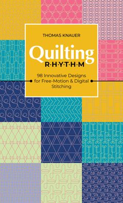 Quilting Rhythm: 98 Innovative Designs for Free-Motion & Digital Stitching - Thomas Knauer - Books - C & T Publishing - 9781644033821 - April 30, 2023