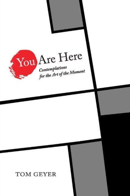 Cover for Tom Geyer · You Are Here: Contemplations for the Art of the Moment (Paperback Bog) (2022)