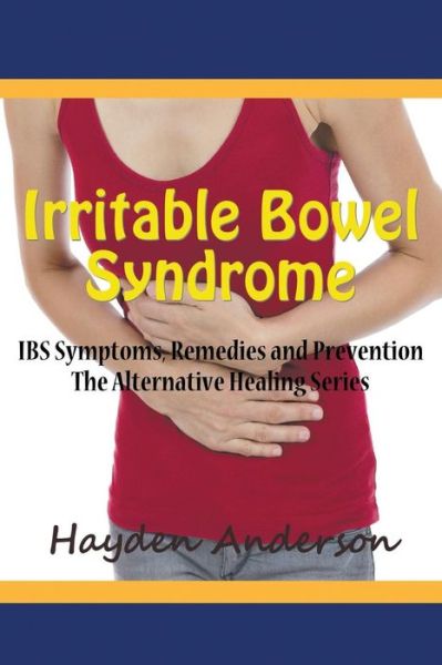 Cover for Hayden Anderson · Irritable Bowel Syndrome: Ibs Symptoms, Remedies and Prevention: the Alternative Healing Series (Paperback Book) (2015)