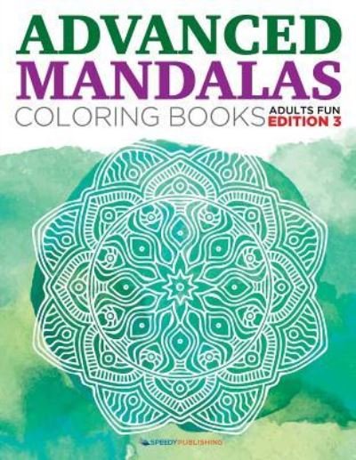 Cover for Speedy Publishing LLC · Advanced Mandalas Coloring Books | Adults Fun Edition 3 (Paperback Bog) (2015)