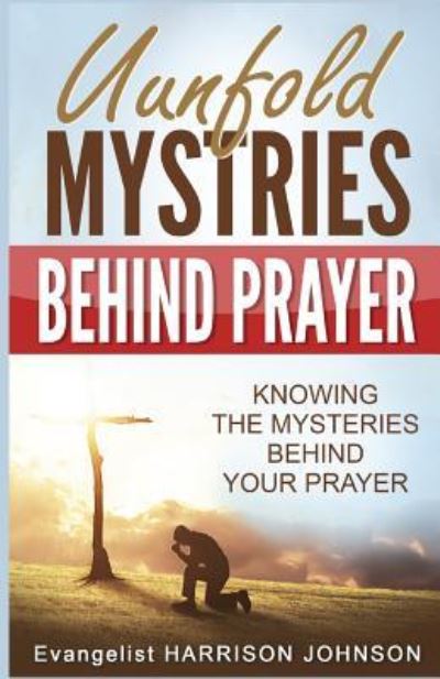 Cover for Evangelist Harrison Johnson Uche · Unfold Mysteries Behind Prayer : Knowing the Mysteries Behind Your Prayer (Paperback Book) (2017)