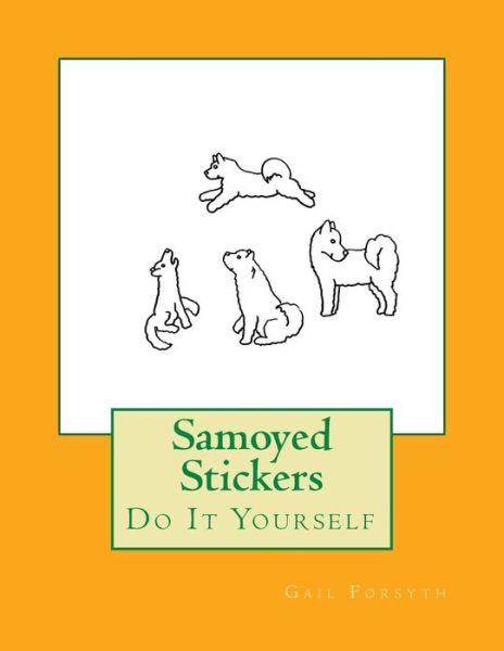 Samoyed Stickers - Gail Forsyth - Livres - Createspace Independent Publishing Platf - 9781725044821 - 18 août 2018