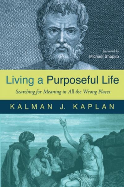Living a Purposeful Life: Searching for Meaning in All the Wrong Places - Kalman J Kaplan - Książki - Wipf & Stock Publishers - 9781725268821 - 28 sierpnia 2020