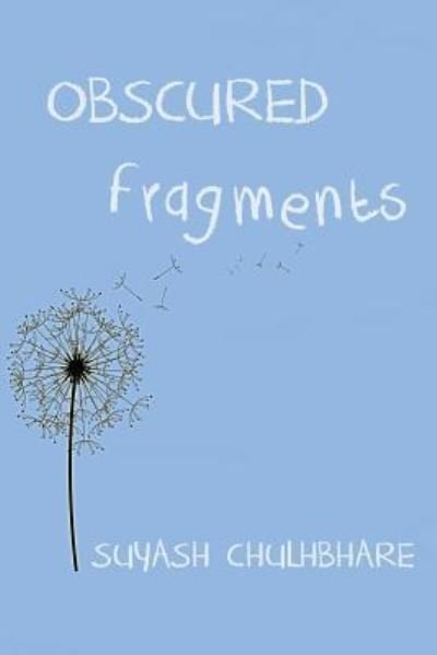 Obscured Fragments - Suyash Chulbhare - Książki - Createspace Independent Publishing Platf - 9781727446821 - 19 września 2018