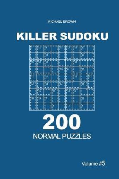 Killer Sudoku - 200 Normal Puzzles 9x9 (Volume 5) - Michael Brown - Livres - Createspace Independent Publishing Platf - 9781727730821 - 6 octobre 2018