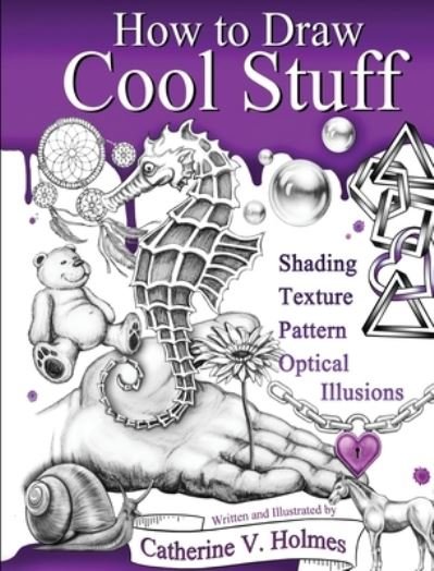 How to Draw Cool Stuff: Shading, Textures and Optical Illusions - How to Draw Cool Stuff - Catherine V Holmes - Livres - Library Tales Publishing - 9781732888821 - 29 octobre 2020
