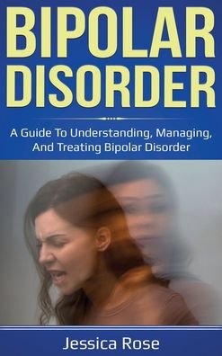 Cover for Jessica Rose · Bipolar Disorder: A Guide to Understanding, Managing, and Treating Bipolar Disorder (Inbunden Bok) (2020)