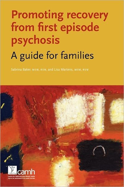 Promoting Recovery from First Episode Psychosis: A Guide for Families - Sabrina Baker - Books - Centre for Addiction and Mental Health - 9781770523821 - March 30, 2009
