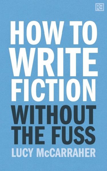 Cover for Lucy Mccarraher · How to Write Fiction Without the Fuss (Pocketbok) (2013)