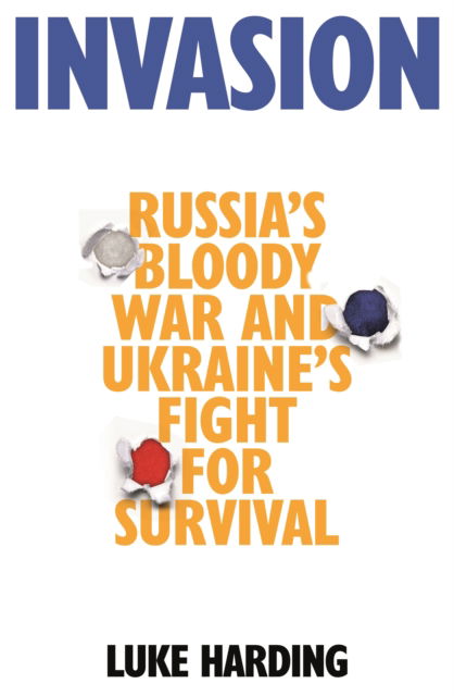 Cover for Luke Harding · Invasion: Russia’s Bloody War and Ukraine’s Fight for Survival (Hardcover Book) [Main edition] (2022)