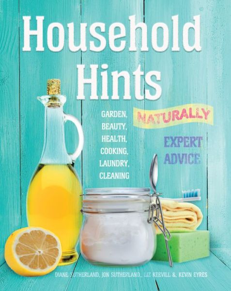 Household Hints, Naturally: Garden, Beauty, Health, Cooking, Laundry, Cleaning - Complete Practical Handbook - Diane Sutherland - Books - Flame Tree Publishing - 9781787552821 - August 9, 2019