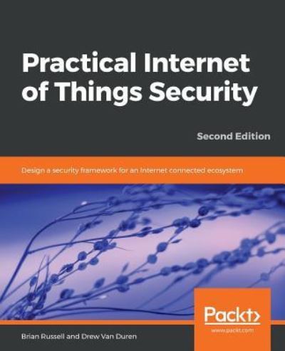 Cover for Brian Russell · Practical Internet of Things Security: Design a security framework for an Internet connected ecosystem, 2nd Edition (Paperback Book) [2 Revised edition] (2018)