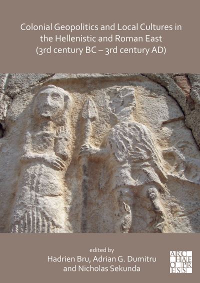Cover for Colonial Geopolitics and Local Cultures in the Hellenistic and Roman East (3rd century BC – 3rd century AD): Geopolitique coloniale et cultures locales dans l’Orient hellenistique et romain (IIIe siecle av. J.-C. – IIIe siecle ap. J.-C.) (Paperback Book) [Bilingual edition] (2021)