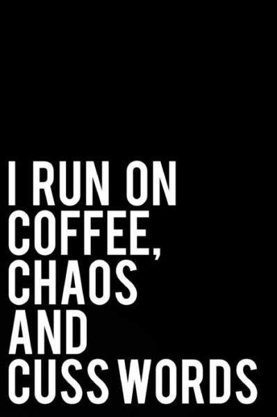 I Run on Coffee Chaos and Cuss Words - Tiny Camel Books - Books - Independently Published - 9781790659821 - December 3, 2018