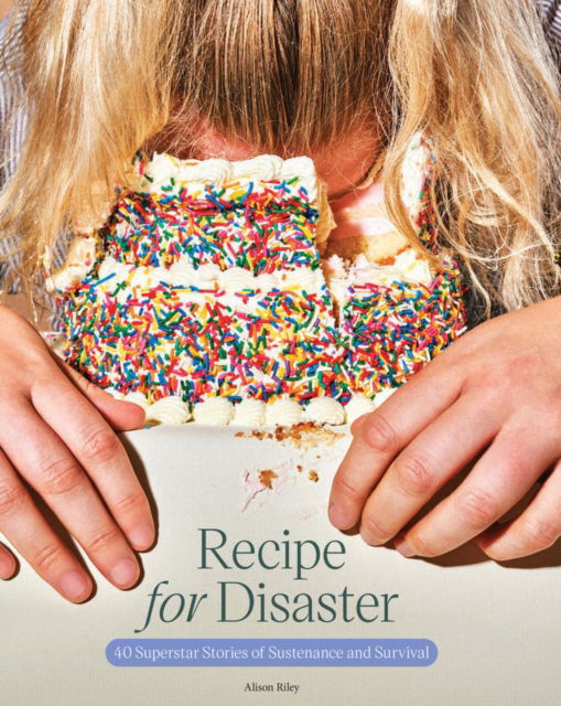 Cover for Alison Riley · Recipe for Disaster: 40 Superstar Stories of Sustenance and Survival (Hardcover Book) (2023)