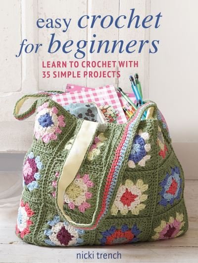Easy Crochet for Beginners: Learn to Crochet with 35 Simple Projects - Nicki Trench - Bøger - Ryland, Peters & Small Ltd - 9781800651821 - 10. januar 2023