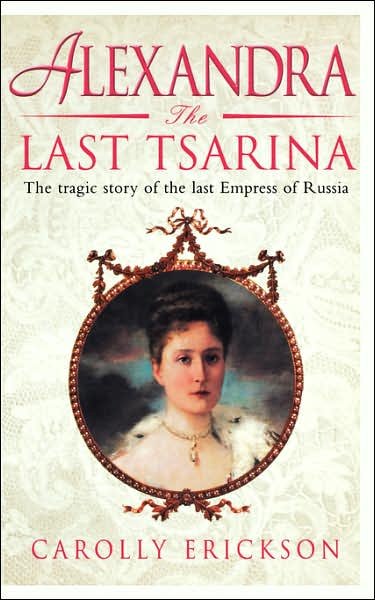 Cover for Carolly Erickson · Alexandra: The Last Tsarina: The Tragic Story of the Last Empress of Russia (Paperback Book) (2003)