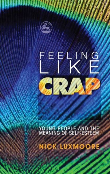 Cover for Nick Luxmoore · Feeling Like Crap: Young People and the Meaning of Self-Esteem (Paperback Book) (2008)