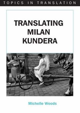 Cover for Michelle Woods · Translating Milan Kundera - Topics in Translation (Paperback Book) (2006)