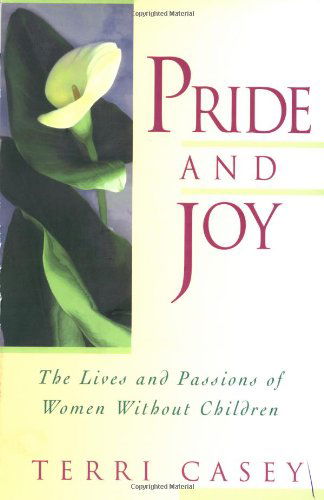 Cover for Terri Casey · Pride and Joy: the Lives and Passions of Women Without Children (Paperback Book) (2007)