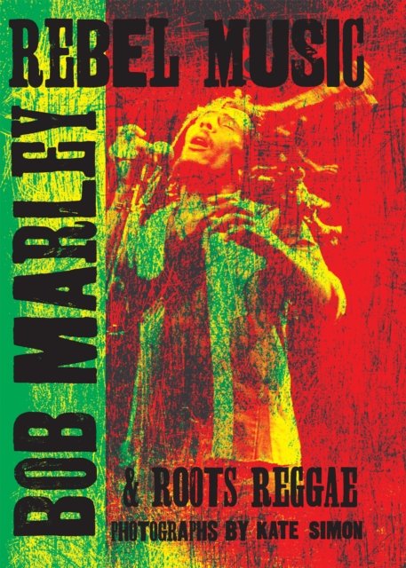 Cover for Kate Simon · Rebel Music: Bob Marley &amp; Roots Reggae (Gebundenes Buch) (2023)
