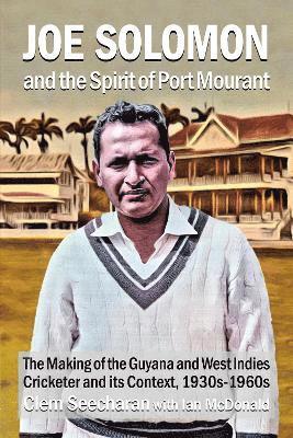 Cover for Clem Seecharan · Joe Solomon and the Spirit of Port Mourant: The Making of the Guyana and West Indies Cricketer and its Context 1930s - 1960s (Paperback Book) (2022)