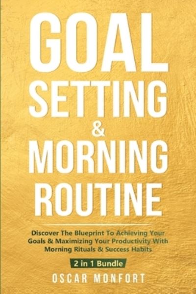 Cover for Oscar Monfort · Goal Setting &amp; Morning Routine: Discover The Blueprint To Achieving Your Goals &amp; Maximizing Your Productivity With Morning Rituals &amp; Success Habits (Paperback Book) (2020)