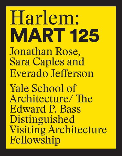 Cover for Jonathan Rose · Harlem: 125 Mart: Edward P. Bass Distinguished Visiting Architecture Fellowship 12 - Edward P. Bass Distinguished Visiting Architecture Fellowship (Paperback Book) [English edition] (2019)