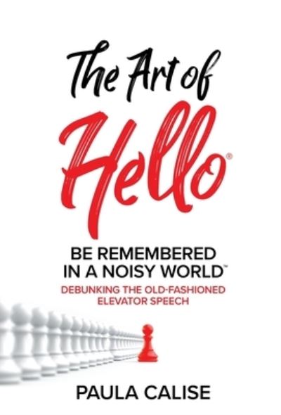 The Art of Hello (R): Be Remembered in a Noisy World (TM) - Paula Calise - Books - Performance Publishing Group - 9781946629821 - October 20, 2021