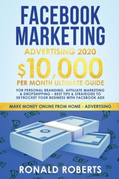 Cover for Roberts Ronald · Facebook Marketing Advertising: 10,000/Month Ultimate Guide for Personal Branding, Affiliate Marketing &amp; Drop Shipping - Best Tips and Strategies to Skyrocket Your Business with Facebook Ads - Make Money Online (Pocketbok) (2019)