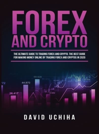 Cover for David Uchiha · Forex and Cryptocurrency: The Ultimate Guide to Trading Forex and Cryptos. How to Make Money Online By Trading Forex and Cryptos in 2020. (Hardcover Book) (2020)