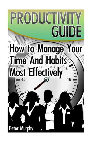 Productivity Guide - Peter Murphy - Books - Createspace Independent Publishing Platf - 9781974310821 - August 7, 2017