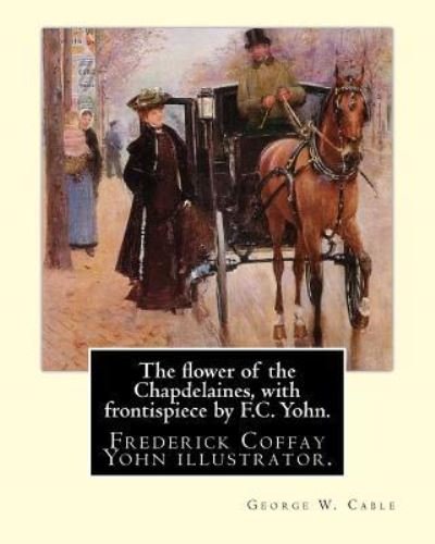Cover for George W Cable · The Flower of the Chapdelaines, with Frontispiece by F.C. Yohn. by (Paperback Book) (2017)